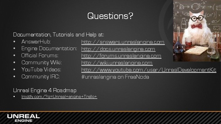 Questions? Documentation, Tutorials and Help at: • Answer. Hub: http: //answers. unrealengine. com •