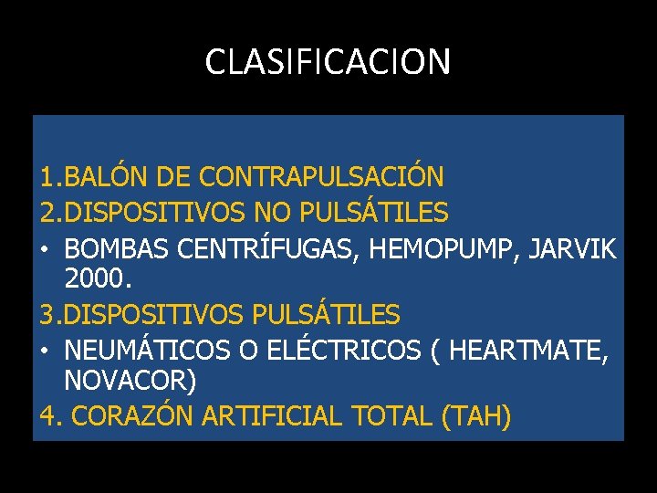 CLASIFICACION 1. BALÓN DE CONTRAPULSACIÓN 2. DISPOSITIVOS NO PULSÁTILES • BOMBAS CENTRÍFUGAS, HEMOPUMP, JARVIK
