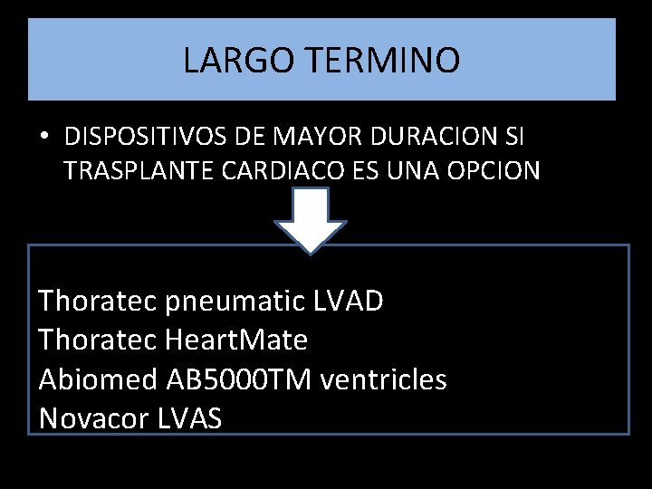 LARGO TERMINO • DISPOSITIVOS DE MAYOR DURACION SI TRASPLANTE CARDIACO ES UNA OPCION Thoratec