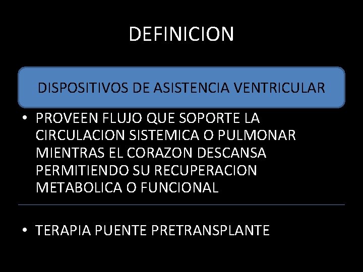 DEFINICION DISPOSITIVOS DE ASISTENCIA VENTRICULAR • PROVEEN FLUJO QUE SOPORTE LA CIRCULACION SISTEMICA O