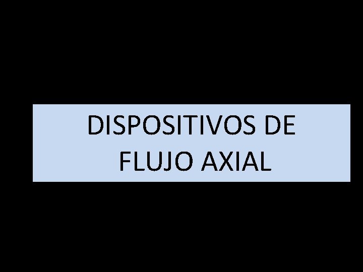 DISPOSITIVOS DE FLUJO AXIAL 