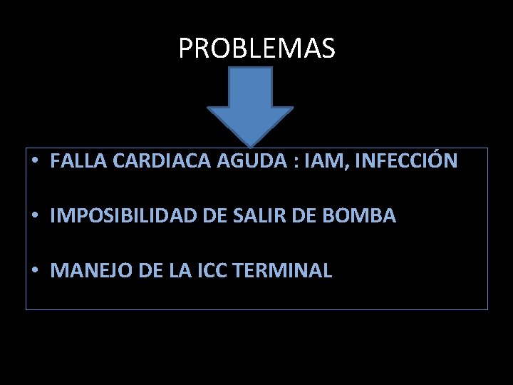PROBLEMAS • FALLA CARDIACA AGUDA : IAM, INFECCIÓN • IMPOSIBILIDAD DE SALIR DE BOMBA