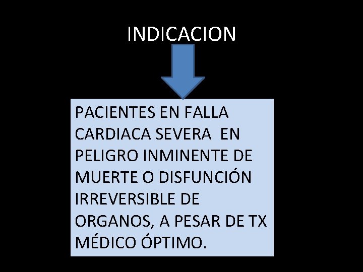 INDICACION PACIENTES EN FALLA CARDIACA SEVERA EN PELIGRO INMINENTE DE MUERTE O DISFUNCIÓN IRREVERSIBLE