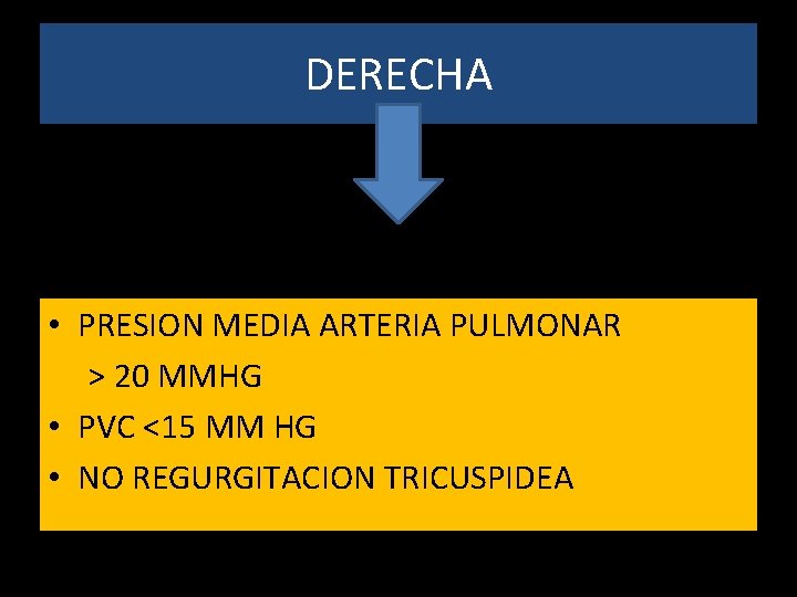 DERECHA • PRESION MEDIA ARTERIA PULMONAR > 20 MMHG • PVC <15 MM HG