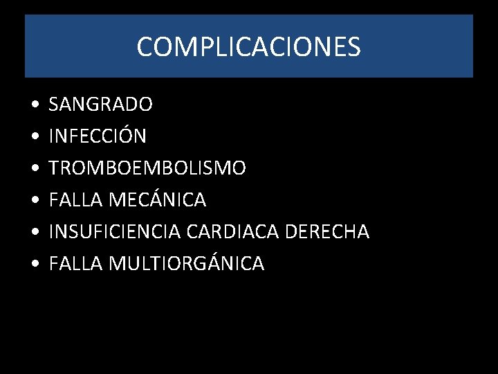 COMPLICACIONES • • • SANGRADO INFECCIÓN TROMBOEMBOLISMO FALLA MECÁNICA INSUFICIENCIA CARDIACA DERECHA FALLA MULTIORGÁNICA