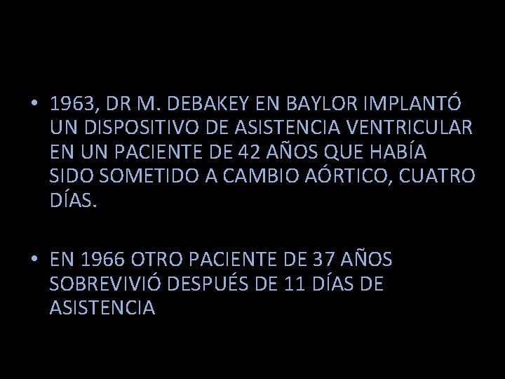 • 1963, DR M. DEBAKEY EN BAYLOR IMPLANTÓ UN DISPOSITIVO DE ASISTENCIA VENTRICULAR