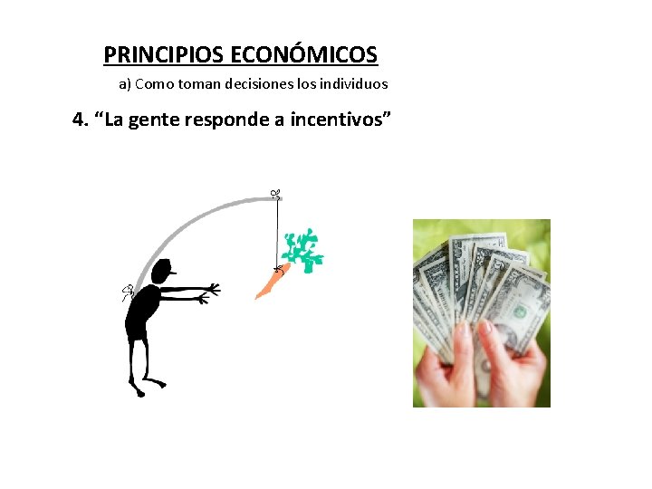 PRINCIPIOS ECONÓMICOS a) Como toman decisiones los individuos 4. “La gente responde a incentivos”
