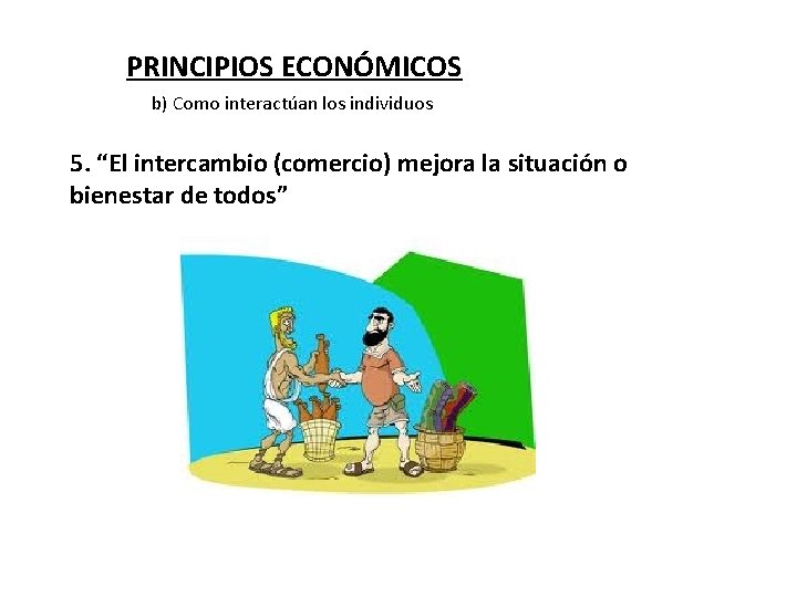 PRINCIPIOS ECONÓMICOS b) Como interactúan los individuos 5. “El intercambio (comercio) mejora la situación