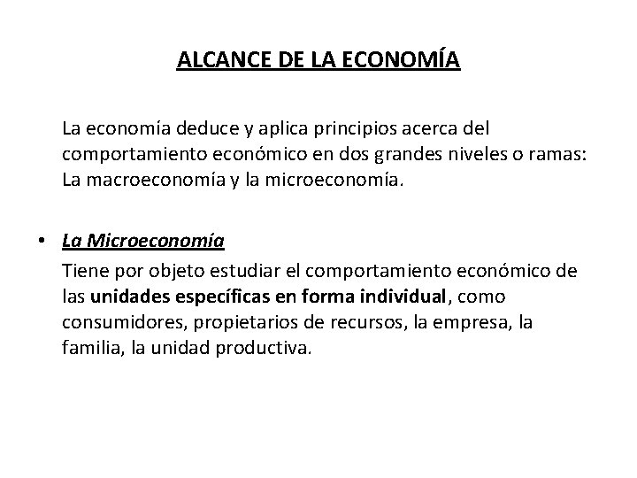 ALCANCE DE LA ECONOMÍA La economía deduce y aplica principios acerca del comportamiento económico