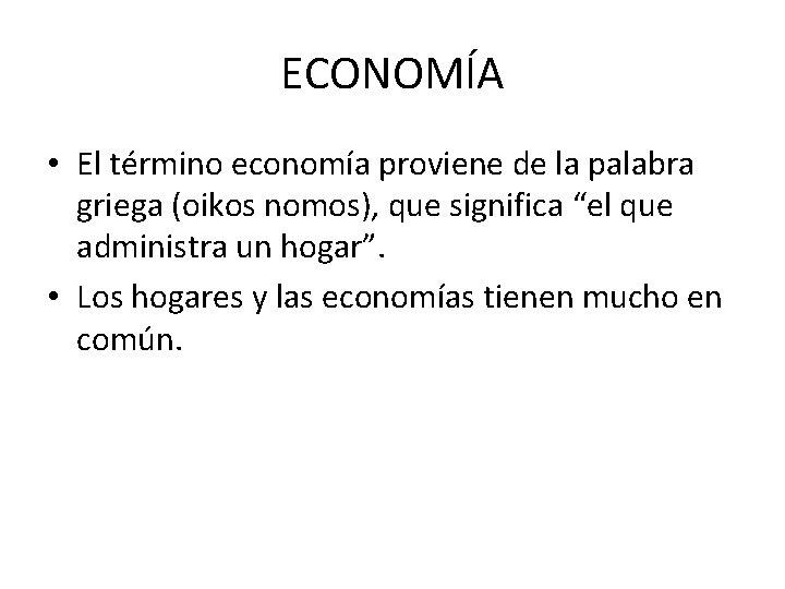 ECONOMÍA • El término economía proviene de la palabra griega (oikos nomos), que significa