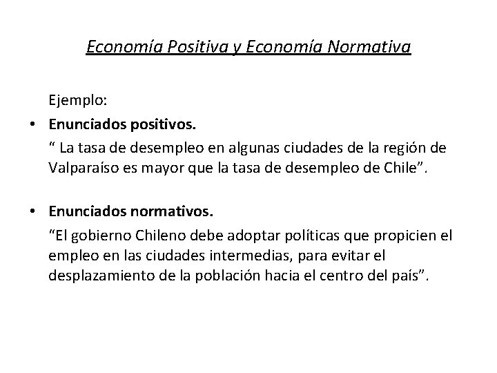 Economía Positiva y Economía Normativa Ejemplo: • Enunciados positivos. “ La tasa de desempleo