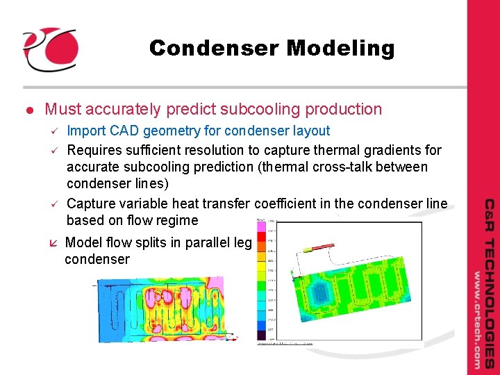 Condenser Modeling l Must accurately predict subcooling production ü ü ü Import CAD geometry