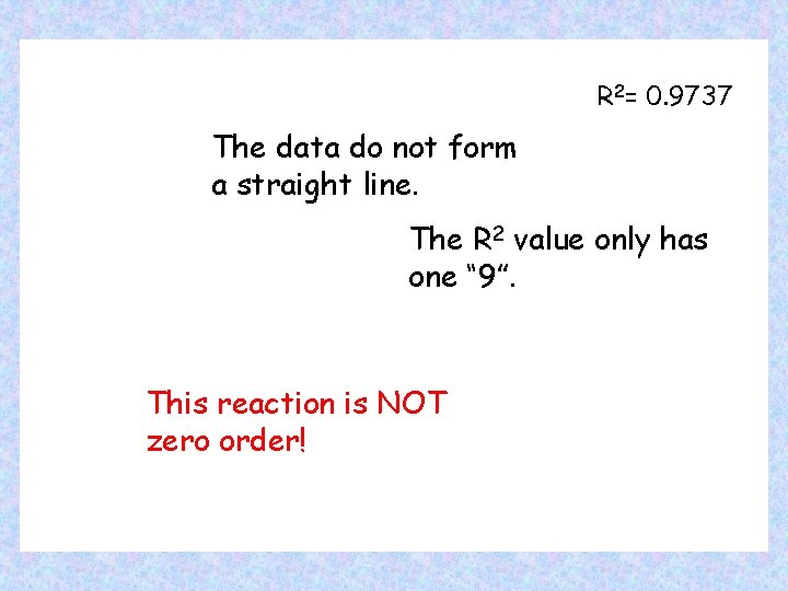 R 2= 0. 9737 The data do not form a straight line. The R
