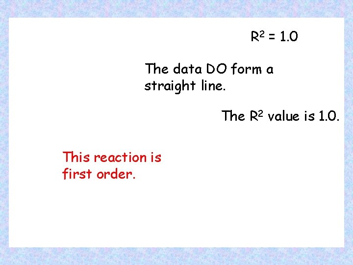 R 2 = 1. 0 The data DO form a straight line. The R