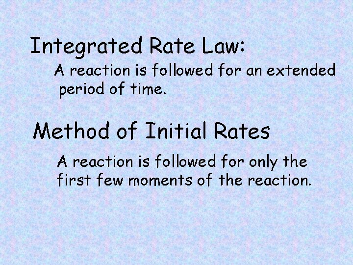 Integrated Rate Law: A reaction is followed for an extended period of time. Method