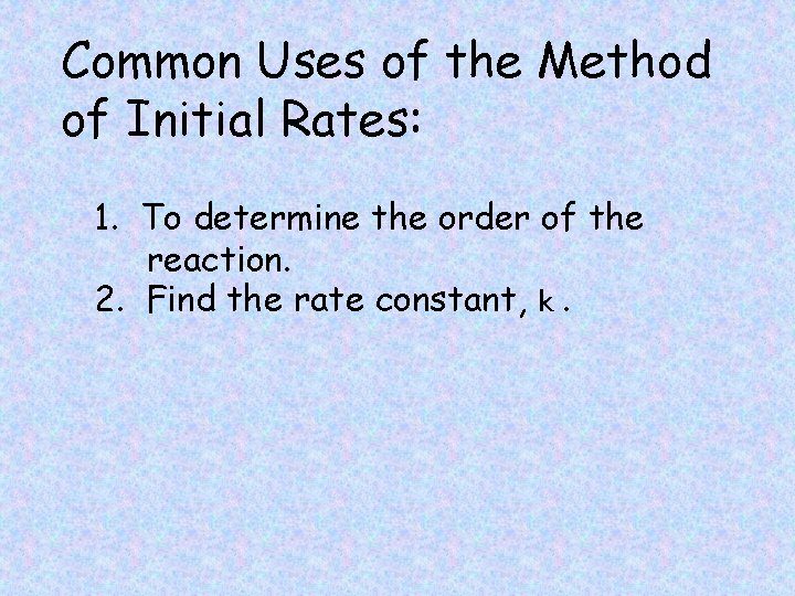 Common Uses of the Method of Initial Rates: 1. To determine the order of