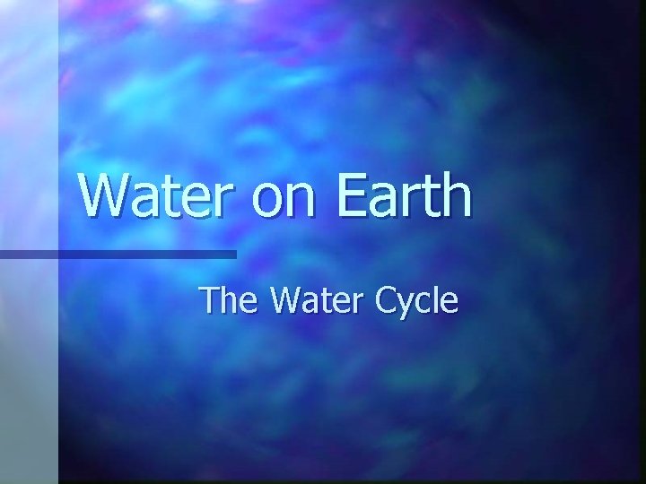 Water on Earth The Water Cycle 