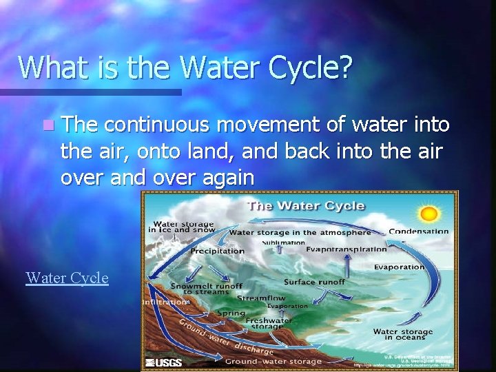 What is the Water Cycle? n The continuous movement of water into the air,