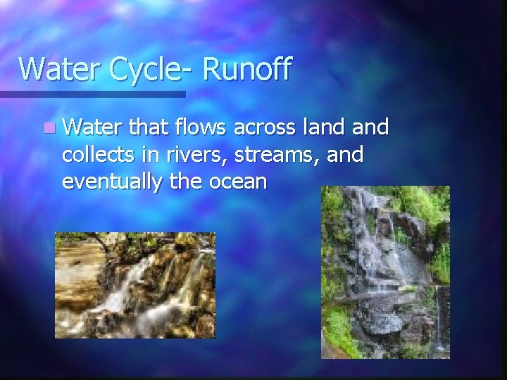 Water Cycle- Runoff n Water that flows across land collects in rivers, streams, and