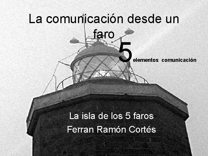 La comunicación desde un faro 5 elementos comunicación La isla de los 5 faros La comunicación desde un faro 5 elementos comunicación La isla de los 5 faros