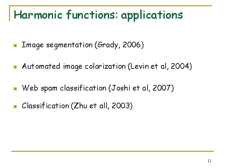 Harmonic functions: applications n Image segmentation (Grady, 2006) n Automated image colorization (Levin et