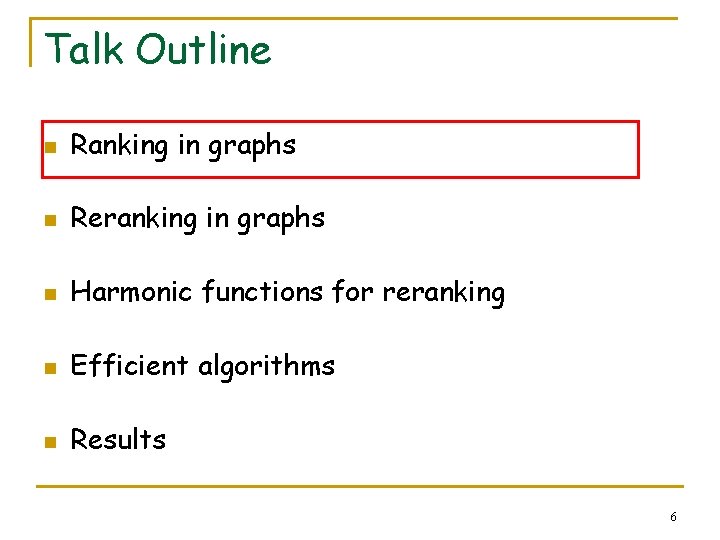 Talk Outline n Ranking in graphs n Reranking in graphs n Harmonic functions for