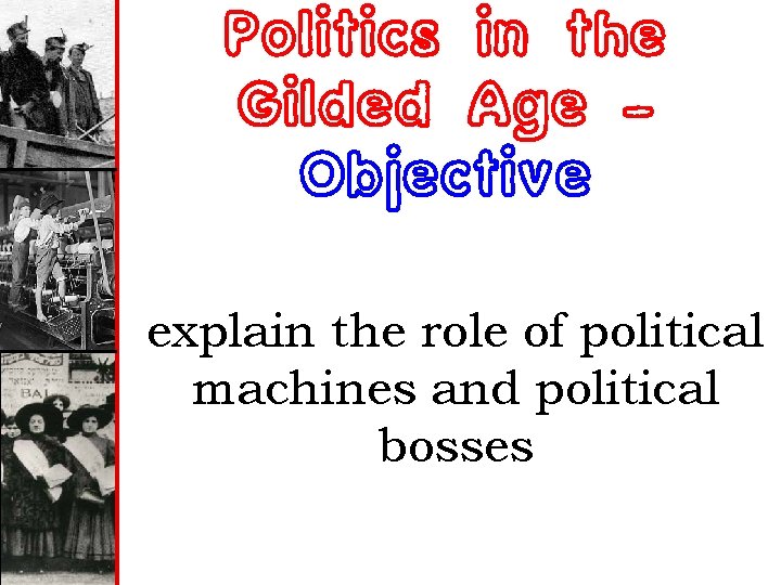 Politics in the Gilded Age – Objective explain the role of political machines and