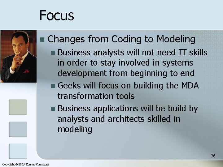 Focus n Changes from Coding to Modeling Business analysts will not need IT skills