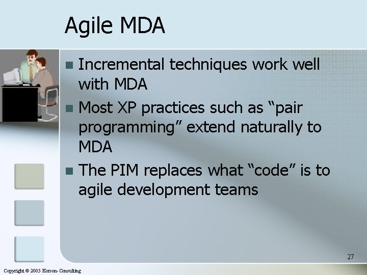 Agile MDA Incremental techniques work well with MDA n Most XP practices such as