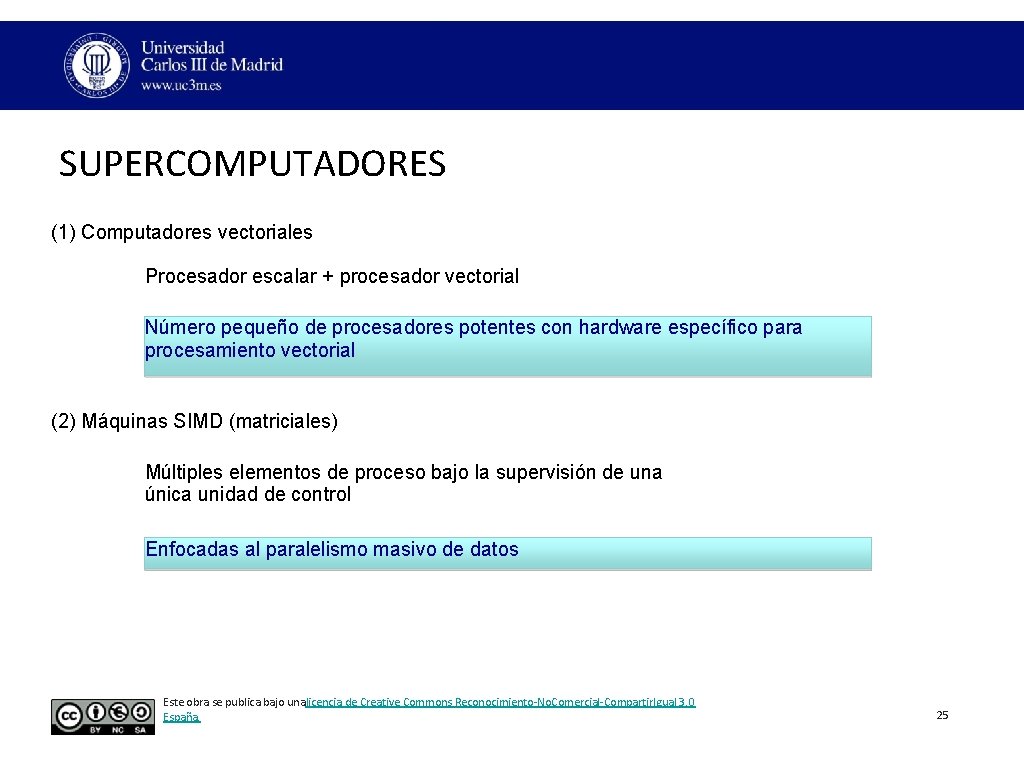 SUPERCOMPUTADORES (1) Computadores vectoriales Procesador escalar + procesador vectorial Número pequeño de procesadores potentes SUPERCOMPUTADORES (1) Computadores vectoriales Procesador escalar + procesador vectorial Número pequeño de procesadores potentes