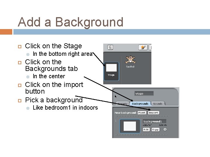 Add a Background Click on the Stage Click on the Backgrounds tab In the Add a Background Click on the Stage Click on the Backgrounds tab In the