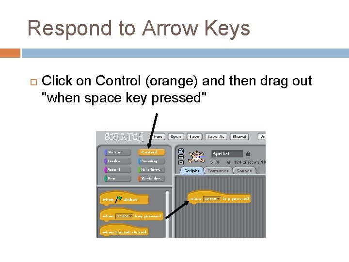 Respond to Arrow Keys Click on Control (orange) and then drag out "when space Respond to Arrow Keys Click on Control (orange) and then drag out "when space