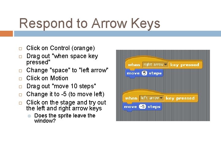 Respond to Arrow Keys Click on Control (orange) Drag out "when space key pressed" Respond to Arrow Keys Click on Control (orange) Drag out "when space key pressed"