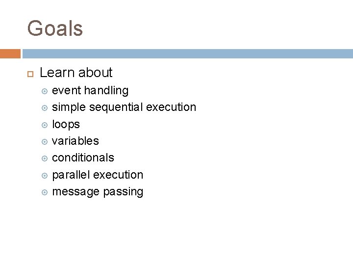Goals Learn about event handling simple sequential execution loops variables conditionals parallel execution message Goals Learn about event handling simple sequential execution loops variables conditionals parallel execution message