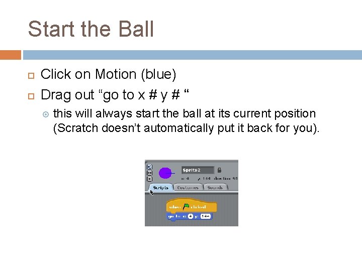 Start the Ball Click on Motion (blue) Drag out “go to x # y Start the Ball Click on Motion (blue) Drag out “go to x # y