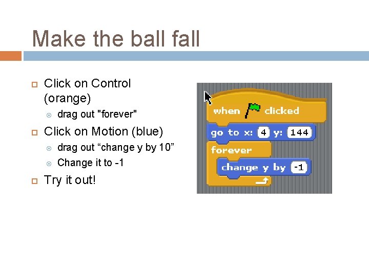 Make the ball fall Click on Control (orange) Click on Motion (blue) drag out Make the ball fall Click on Control (orange) Click on Motion (blue) drag out