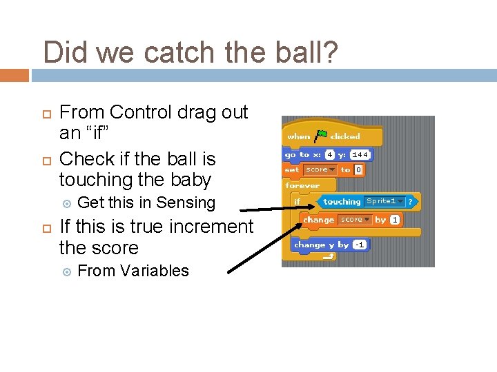Did we catch the ball? From Control drag out an “if” Check if the Did we catch the ball? From Control drag out an “if” Check if the