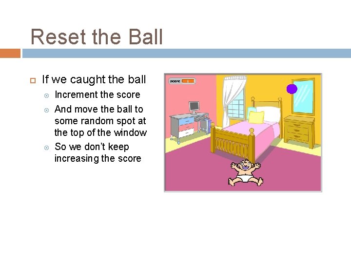 Reset the Ball If we caught the ball Increment the score And move the Reset the Ball If we caught the ball Increment the score And move the