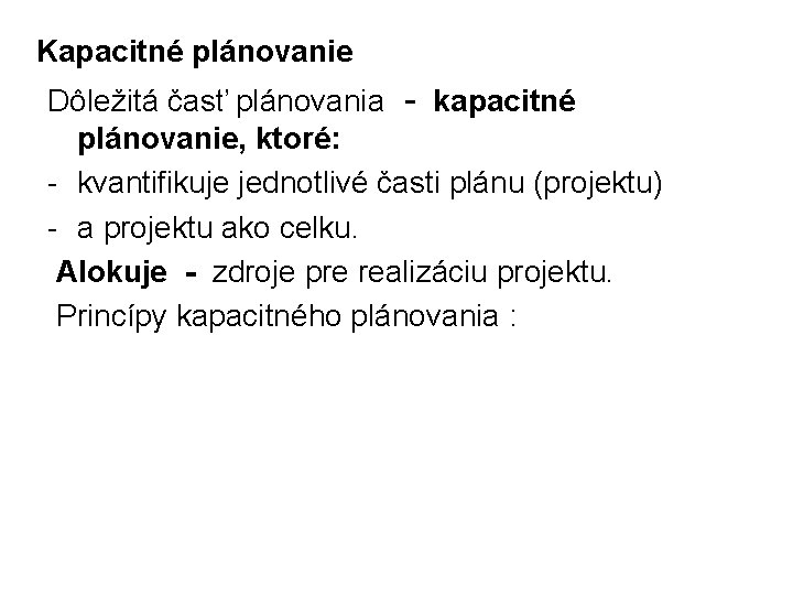 Kapacitné plánovanie Dôležitá časť plánovania - kapacitné plánovanie, ktoré: - kvantifikuje jednotlivé časti plánu