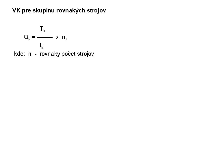 VK pre skupinu rovnakých strojov Tk Qk = ––––– x n, tk kde: n