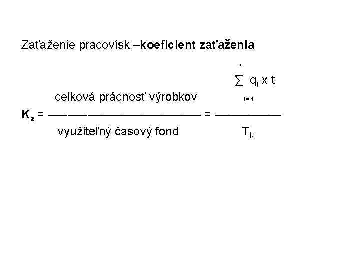 Zaťaženie pracovísk –koeficient zaťaženia n ∑ qi x ti celková prácnosť výrobkov i =