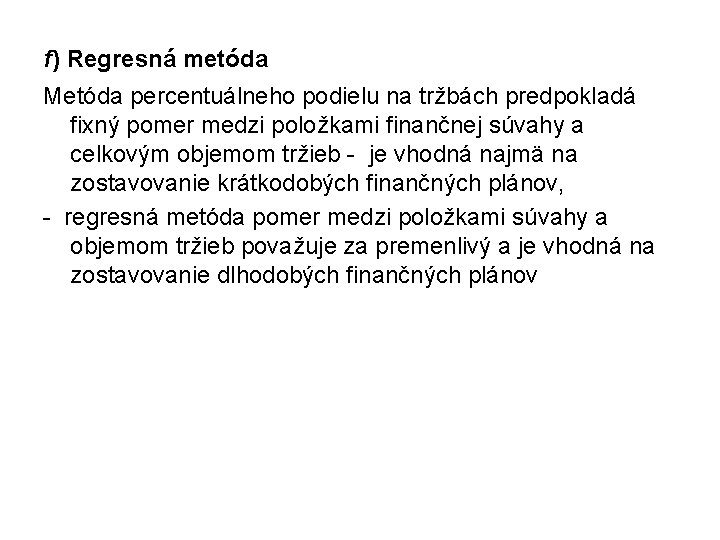 f) Regresná metóda Metóda percentuálneho podielu na tržbách predpokladá fixný pomer medzi položkami finančnej