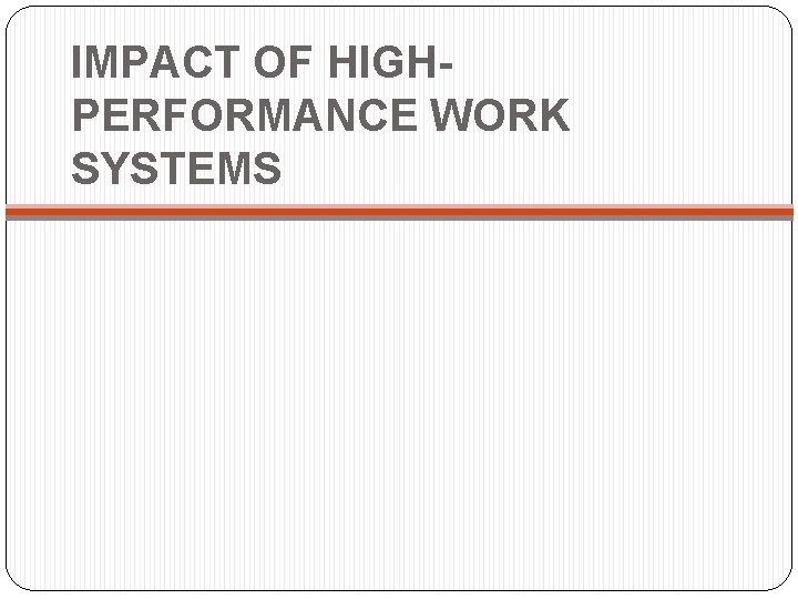 IMPACT OF HIGHPERFORMANCE WORK SYSTEMS IMPACT OF HIGHPERFORMANCE WORK SYSTEMS