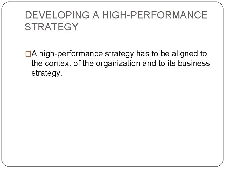 DEVELOPING A HIGH-PERFORMANCE STRATEGY �A high-performance strategy has to be aligned to the context DEVELOPING A HIGH-PERFORMANCE STRATEGY �A high-performance strategy has to be aligned to the context