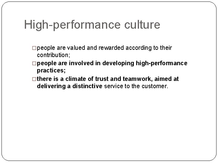 High-performance culture �people are valued and rewarded according to their contribution; �people are involved High-performance culture �people are valued and rewarded according to their contribution; �people are involved