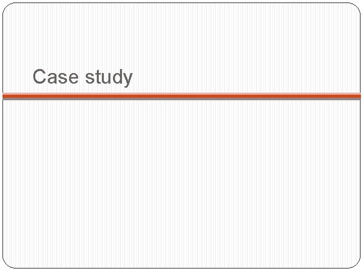 Case study Case study