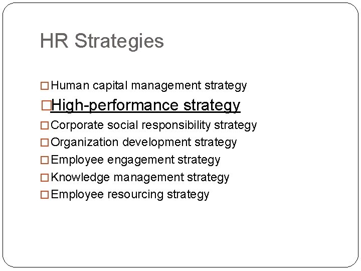 HR Strategies � Human capital management strategy �High-performance strategy � Corporate social responsibility strategy HR Strategies � Human capital management strategy �High-performance strategy � Corporate social responsibility strategy