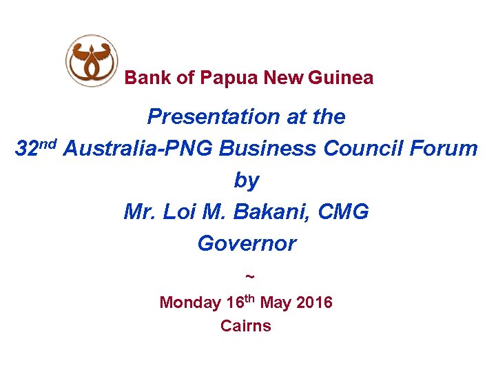 Bank of Papua New Guinea Presentation at the 32 nd Australia-PNG Business Council Forum