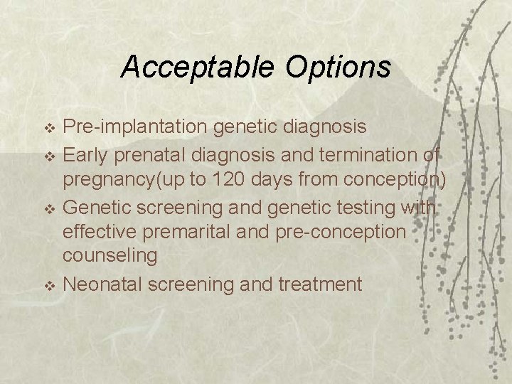 Acceptable Options v v Pre-implantation genetic diagnosis Early prenatal diagnosis and termination of pregnancy(up