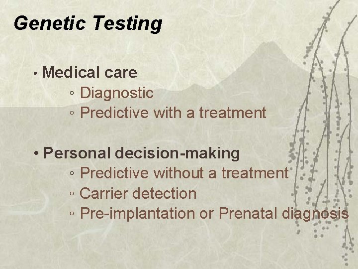 Genetic Testing • Medical care ◦ Diagnostic ◦ Predictive with a treatment • Personal